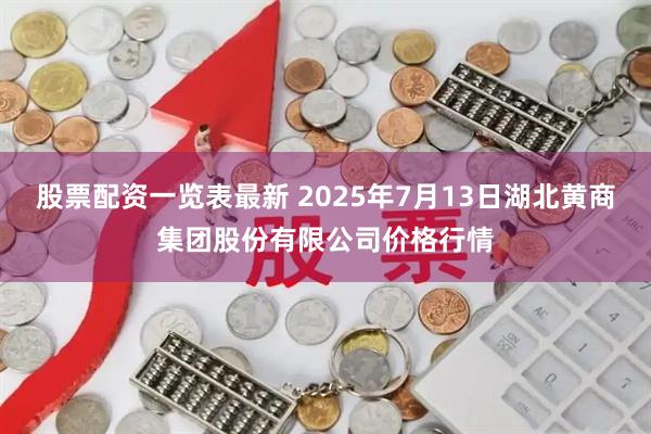 股票配资一览表最新 2025年7月13日湖北黄商集团股份有限公司价格行情