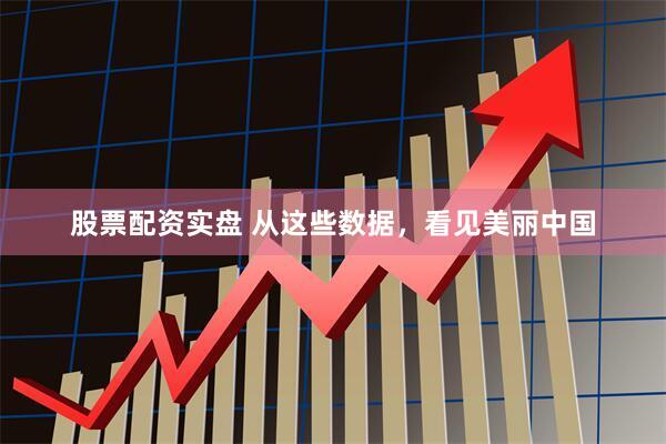 股票配资实盘 从这些数据,看见美丽中国